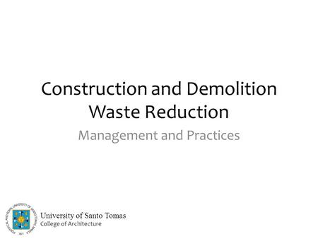 Construction and Demolition Waste Reduction Management and Practices University of Santo Tomas College of Architecture.