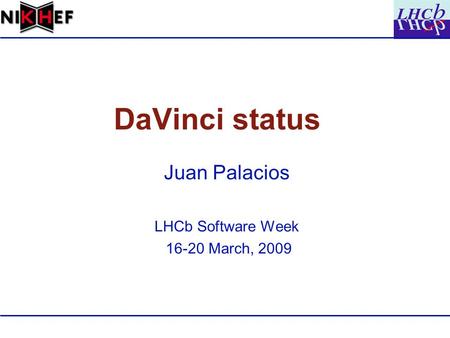 DaVinci status Juan Palacios LHCb Software Week 16-20 March, 2009.