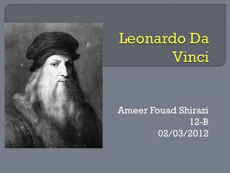Ameer Fouad Shirazi 12-B 02/03/2012.  Leonardo Da Vinci  Quote  Thesis Statement.