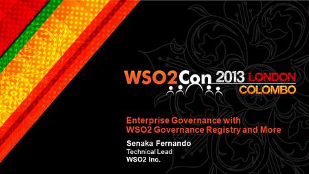 Enterprise Governance with WSO2 Governance Registry and More Senaka Fernando Technical Lead WSO2 Inc.