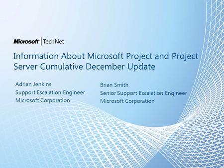 Information About Microsoft Project and Project Server Cumulative December Update Adrian Jenkins Support Escalation Engineer Microsoft Corporation 1 Brian.