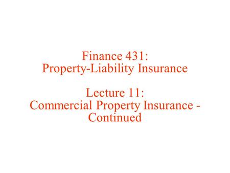 Finance 431: Property-Liability Insurance Lecture 11: Commercial Property Insurance - Continued.