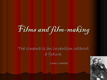 The cinema is an invention without a future. Louis Lumiere