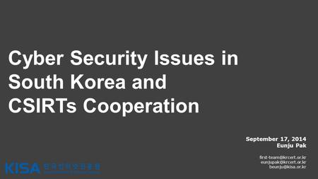 Cyber Security Issues in South Korea and CSIRTs Cooperation September 17, 2014 Eunju Pak