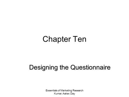 Essentials of Marketing Research Kumar, Aaker, Day Chapter Ten Designing the Questionnaire.