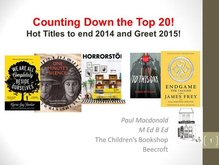 Paul Macdonald M Ed B Ed The Children’s Bookshop Beecroft 1 Counting Down the Top 20! Hot Titles to end 2014 and Greet 2015!