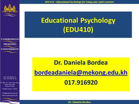 Educational Psychology (EDU410) Dr. Daniela Bordea 017.916920 EDU410—Educational Psychology for Young and Adult Learners Dr.