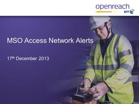 MSO Access Network Alerts 17 th December 2013. Background  Objective – Update on the success of a pilot to identify Major Service Outages in the access.