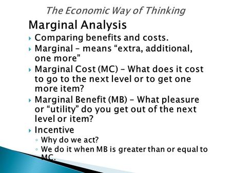 Marginal Analysis  Comparing benefits and costs.  Marginal – means “extra, additional, one more”  Marginal Cost (MC) – What does it cost to go to the.