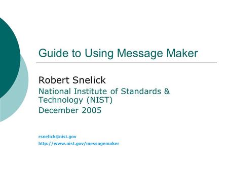 Guide to Using Message Maker Robert Snelick National Institute of Standards & Technology (NIST) December 2005