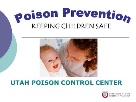 KEEPING CHILDREN SAFE UTAH POISON CONTROL CENTER.