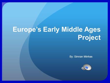 Europe’s Early Middle Ages Project By: Simran Minhas.