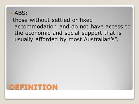 DEFINITION ABS: “those without settled or fixed accommodation and do not have access to the economic and social support that is usually afforded by most.