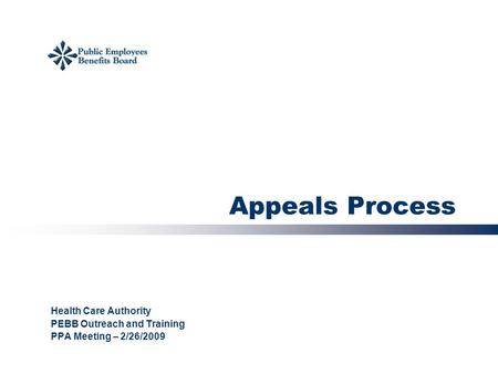 Appeals Process Health Care Authority PEBB Outreach and Training PPA Meeting – 2/26/2009.