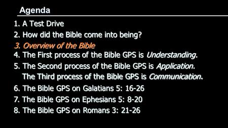 1. A Test Drive Agenda 3. Overview of the Bible 2. How did the Bible come into being? 4. The First process of the Bible GPS is Understanding. 5. The Second.
