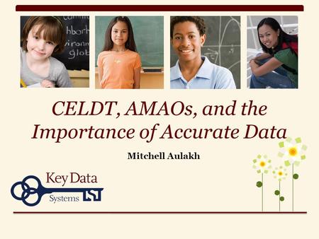 CELDT, AMAOs, and the Importance of Accurate Data Mitchell Aulakh.