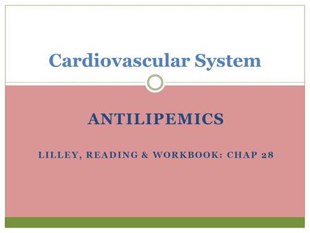 ANTILIPEMICS LILLEY, READING & WORKBOOK: CHAP 28 Cardiovascular System.