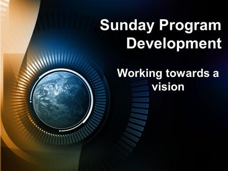 Sunday Program Development Working towards a vision.