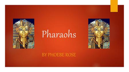 Pharaohs BY PHOEBE ROSE. Who were the Pharaohs?  Pharaohs were the king or Queen of Egypt. Most pharaohs were men but some well-known pharaohs, such.