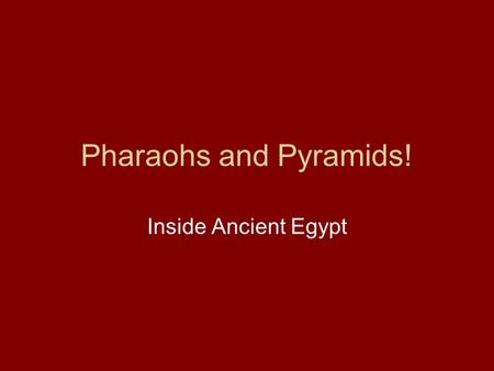 Pharaohs and Pyramids! Inside Ancient Egypt. History and Culture Ancient Egyptian civilization was one of the longest in history! This civilization began.