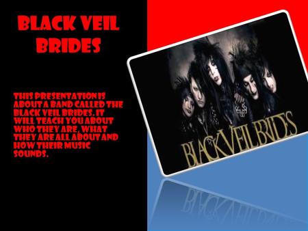 Black veil brides This presentation is about a band called the black veil brides. It will teach you about who they are, what they are all about and how.