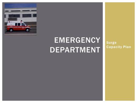 Surge Capacity Plan EMERGENCY DEPARTMENT.  Surge capacity strategies will be implemented when volume exceeds staffing and/or treatment space POLICY: