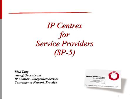 1 Rick Tang Rick Tang  IP Centrex - Integration Service IP Centrex - Integration Service Convergence Network Practice.