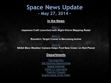 Space News Update - May 27, 2014 - In the News Story 1: Japanese Craft Launched with Night-Vision Mapping Radar Story 2: Rosetta’s Target Comet is Becoming.