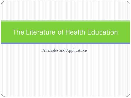 Principles and Applications The Literature of Health Education.