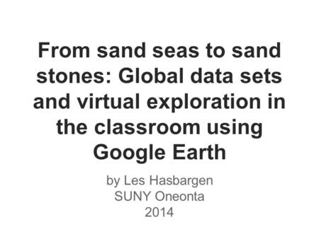 From sand seas to sand stones: Global data sets and virtual exploration in the classroom using Google Earth by Les Hasbargen SUNY Oneonta 2014.