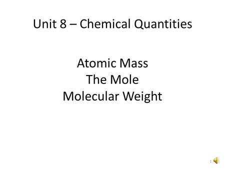 Atomic Mass The Mole Molecular Weight Unit 8 – Chemical Quantities 1.
