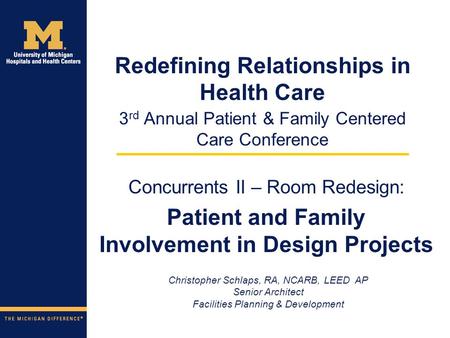 3 rd Annual Patient & Family Centered Care Conference Concurrents II – Room Redesign: Patient and Family Involvement in Design Projects Christopher Schlaps,