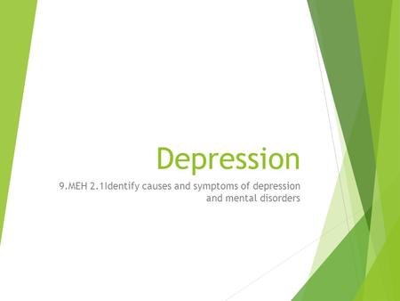 Depression 9.MEH 2.1Identify causes and symptoms of depression and mental disorders.