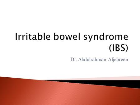 Dr. Abdulrahman Aljebreen.  To know the ◦ pathophysiology, ◦ clinical features and ◦ how to diagnose and ◦ How to manage patients with IBS.