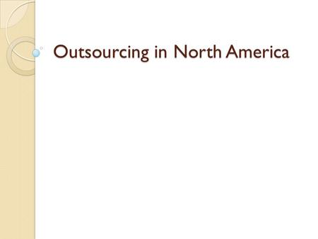 Outsourcing in North America. What is outsourcing? The transfer of work to people in other countries.