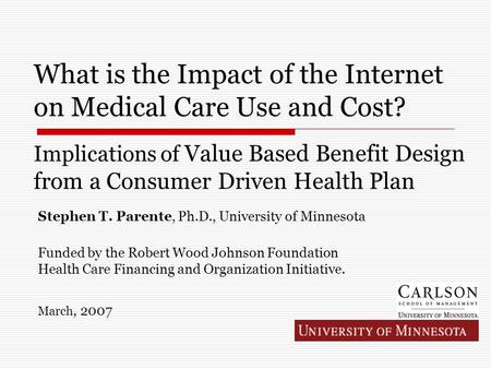 What is the Impact of the Internet on Medical Care Use and Cost? Implications of Value Based Benefit Design from a Consumer Driven Health Plan Stephen.