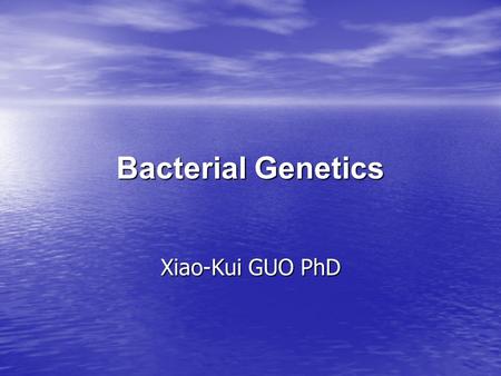 Bacterial Genetics Xiao-Kui GUO PhD.