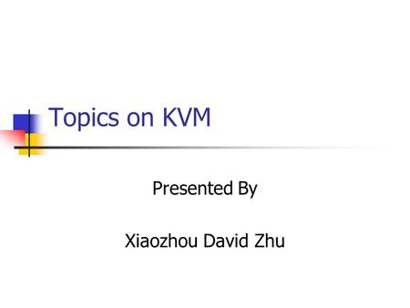 Topics on KVM Presented By Xiaozhou David Zhu. Topics covered Introduction Java2 Platform Micro Edition CLDC KVM.