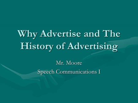 Why Advertise and The History of Advertising Mr. Moore Speech Communications I.