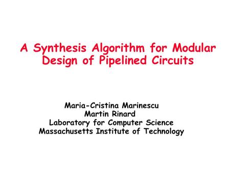 Maria-Cristina Marinescu Martin Rinard Laboratory for Computer Science Massachusetts Institute of Technology A Synthesis Algorithm for Modular Design of.
