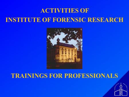 ACTIVITIES OF INSTITUTE OF FORENSIC RESEARCH TRAININGS FOR PROFESSIONALS.