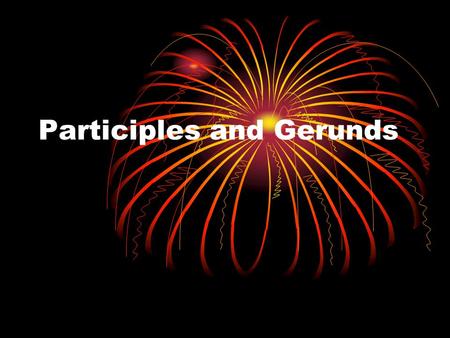 Participles and Gerunds. Verbal Phrases Participles end in either –ing or –ed, or are irregularly formed. Act as adjectives HINT: Can be taken out of.