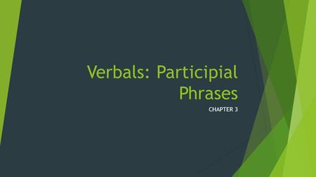 Verbals: Participial Phrases