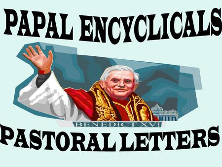 ENCYCLICALS Circular letter Addresses Patriarchs, Primates, Archbishops Addresses Bishops of the Universal Church Addresses matters that affect the welfare.