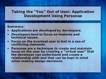 Taking the “You” Out of User: Application Development Using Personas Summary: Applications are developed by developers. Developers tend to focus on features.