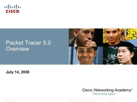 © 2008 Cisco Systems, Inc. All rights reserved.Cisco PublicPresentation_ID 1 Packet Tracer 5.0 Overview July 14, 2008.