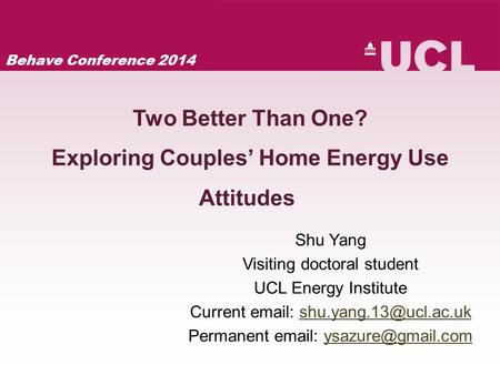 Two Better Than One? Exploring Couples’ Home Energy Use Attitudes Shu Yang Visiting doctoral student UCL Energy Institute Current