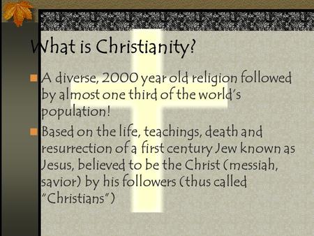 What is Christianity? A diverse, 2000 year old religion followed by almost one third of the world’s population! Based on the life, teachings, death and.