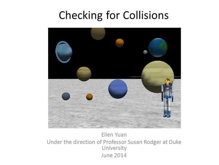 Checking for Collisions Ellen Yuan Under the direction of Professor Susan Rodger at Duke University June 2014.