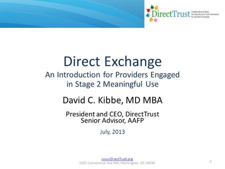Www.DirectTrust.org 1101 Connecticut Ave NW, Washington, DC 20036 Direct Exchange An Introduction for Providers Engaged in Stage 2 Meaningful Use David.